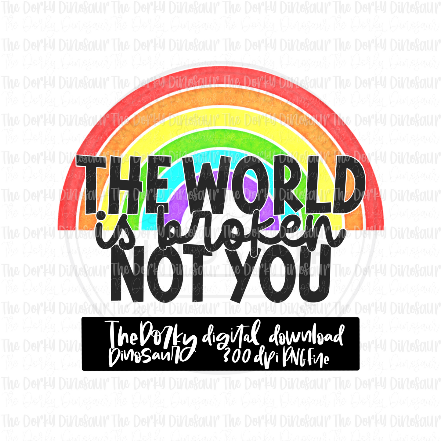 The World Is Broken Not You PNG File | Pride Digital File | LGBTQIA+ PNG File | Digital Download | Pride Sublimation File