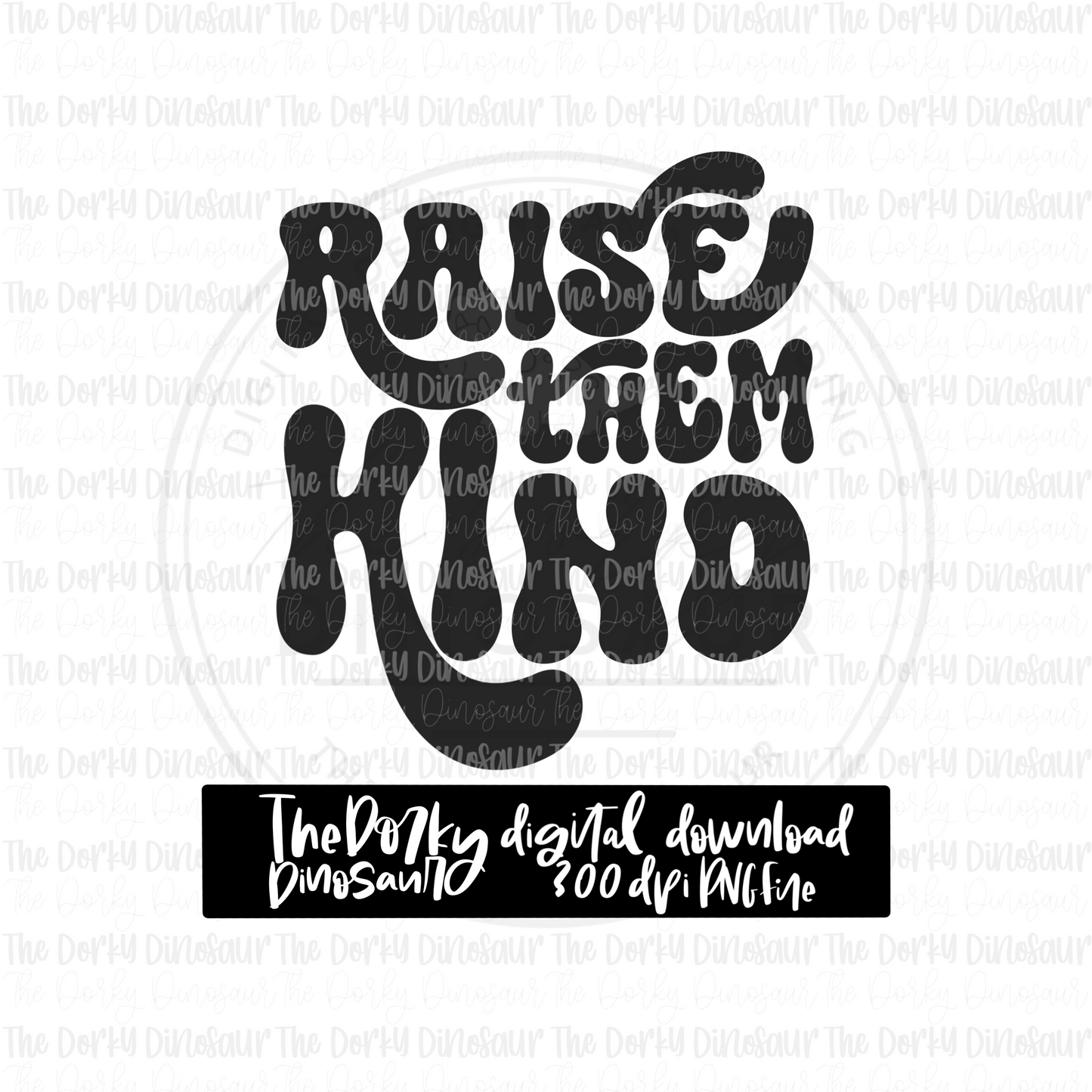 Raise Them Kind PNG File | Inspirational Digital File | Single Color PNG File | Digital Download | Sublimation File