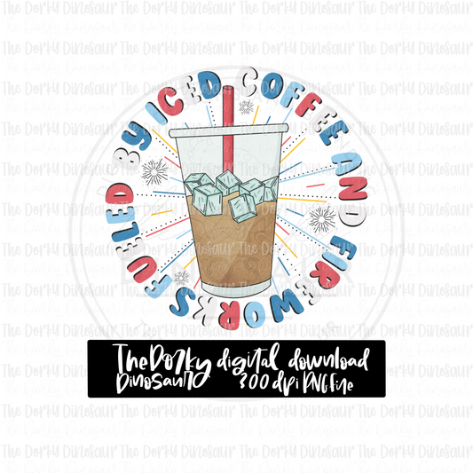 Fueled By Iced Coffee And Fireworks PNG File | 4th of July Digital File | Patriotic PNG File | Digital Download | Holiday Sublimation File