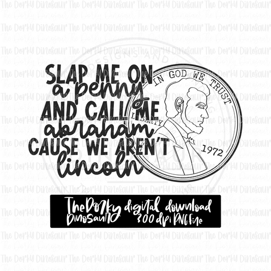 Slap Me On A Penny And Call Me Abraham PNG File | Snarky Digital File | Single Color PNG File | Digital Download | Sublimation File