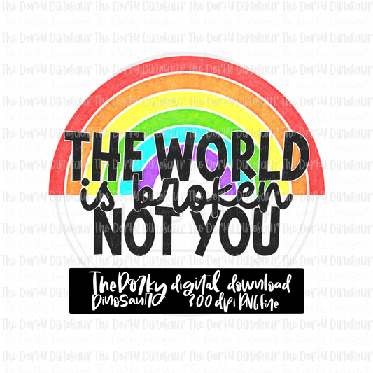 The World Is Broken Not You PNG File | Pride Digital File | LGBTQIA+ PNG File | Digital Download | Pride Sublimation File