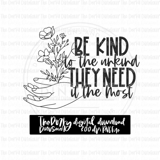 Be Kind To The Unkind PNG File | Inspirational Digital File | Kindness PNG | Digital Download | Sublimation File