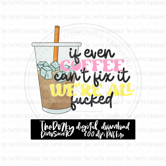 If Even Coffee Can’t Fix It PNG File | Coffee Digital File | Full Color PNG File | Digital Download | Sublimation File