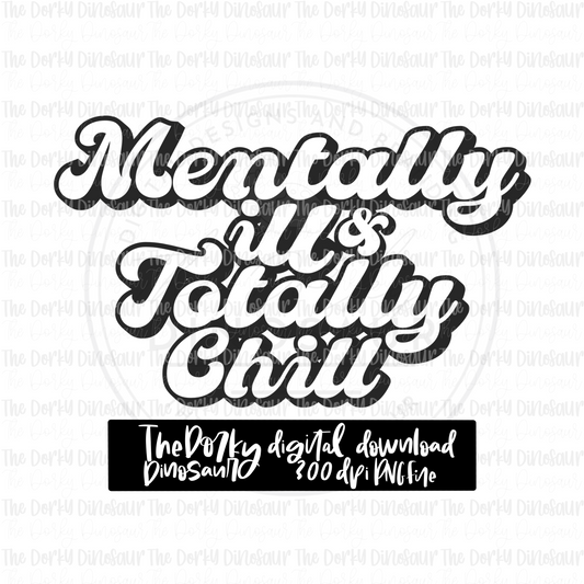 Mentally Ill and Totally Chill PNG File | Mental Health Digital File | Single Color PNG File | Digital Download | Sublimation File