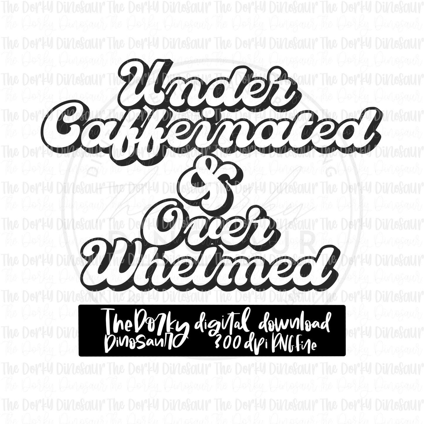 Under Caffeinated and Overwhelmed PNG File | Snarky Digital File | Single Color PNG File | Digital Download | Sublimation File