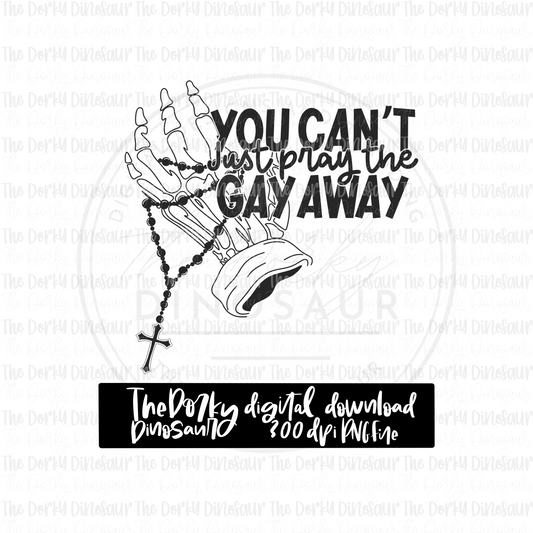 You Can’t Just Pray The Gay Away PNG File | Pride Digital File | LGBTQIA+ PNG File | Digital Download | Pride Sublimation File
