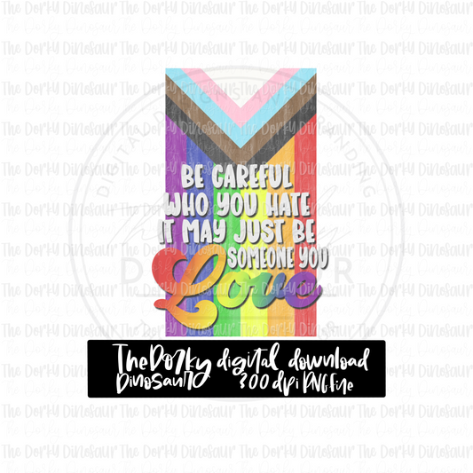 Be Careful Who You Hate PNG File | Pride Digital File | LGBTQ PNG File | Digital Download | Pride Sublimation File